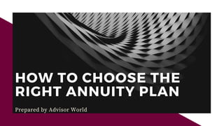 HOW TO CHOOSE THE
RIGHT ANNUITY PLAN
Prepared by Advisor World
 