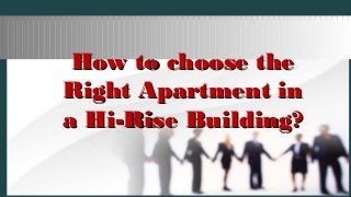 How to choose theHow to choose the
Right Apartment inRight Apartment in
a Hi-Rise Building?a Hi-Rise Building?
 
