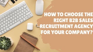 HOW TO CHOOSE THE
RIGHT B2B SALES
RECRUITMENT AGENCY
FOR YOUR COMPANY?
 