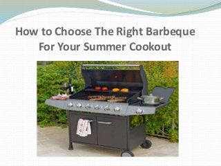 How to Choose The Right Barbeque
For Your Summer Cookout
 
