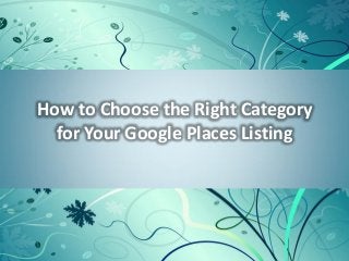 How to Choose the Right Category
  for Your Google Places Listing
 