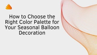 How to Choose the Right Color Palette for Your Seasonal Balloon Decoration