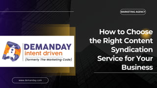 How to Choose
the Right Content
Syndication
Service for Your
Business
MARKETING AGENCY
www.demanday.com
 