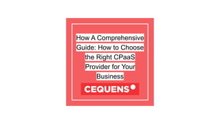How A Comprehensive
Guide: How to Choose
the Right CPaaS
Provider for Your
Business
 