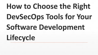 How to Choose the Right
DevSecOps Tools for Your
Software Development
Lifecycle
 