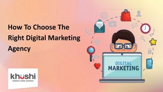 How To Choose The
Right Digital Marketing
Agency
 