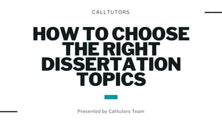 CALLTUTORS
Presented by Calltutors Team
HOW TO CHOOSE
THE RIGHT
DISSERTATION
TOPICS
 