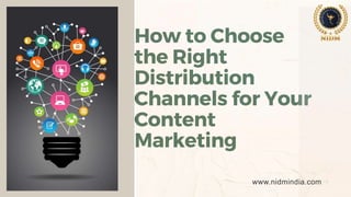 How to Choose
the Right
Distribution
Channels for Your
Content
Marketing
www.nidmindia.com
 