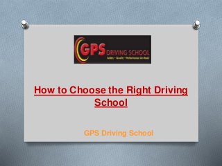 GPS Driving School
How to Choose the Right Driving
School
 