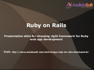 Ruby on Rails
Presentation slide for choosing right framework for Ruby
web app development
Visit: http://www.andolasoft.com/technology/ruby-on-rails-development/
 