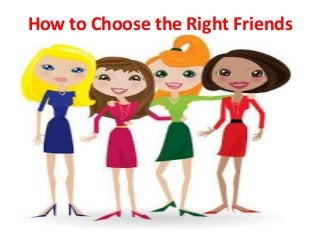 How to Choose the Right Friends
 