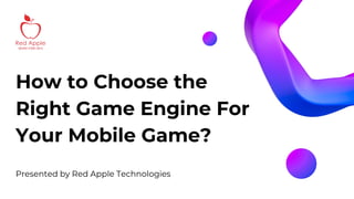How to Choose the
Right Game Engine For
Your Mobile Game?
Presented by Red Apple Technologies
 