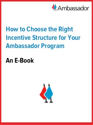 An Ambassador eBook




Optimizing Incentive Structures
    for Referral Programs
 