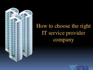 How to choose the right
IT service provider
company
 