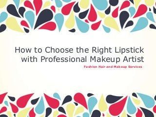 How to Choose the Right Lipstick
with Professional Makeup Artist
Fashion Hair and Makeup Services

 
