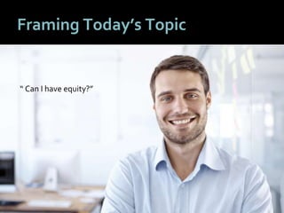 44
Framing Today’s Topic
“ Can I have equity?”
 