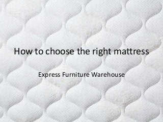 How to choose the right mattress
Express Furniture Warehouse
 