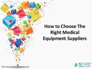How to Choose The
Right Medical
Equipment Suppliers
http://www.silverlinemeditech.com/
 