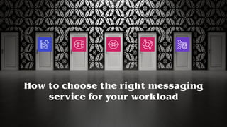 How to choose the right messaging
service for your workload
 