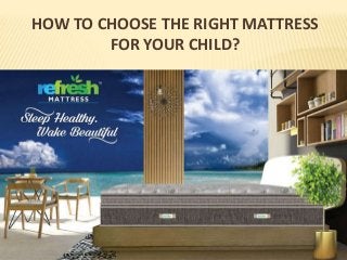 HOW TO CHOOSE THE RIGHT MATTRESS
FOR YOUR CHILD?
 