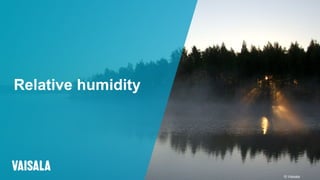 © Vaisala
Relative humidity
 