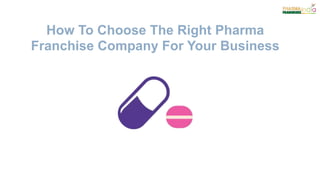 How To Choose The Right Pharma
Franchise Company For Your Business
 