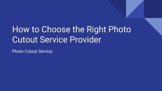 How to Choose the Right Photo
Cutout Service Provider
Photo Cutout Service
 