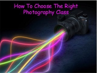 How To Choose The Right
Photography Class
 