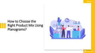 How to Choose the
Right Product Mix Using
Planograms?
 
