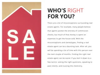 WHO'S RIGHT
FOR YOU?
There are a lot of misconceptions surrounding real
estate agents. For example, many people believe
th...