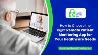 How to Choose the
Right Remote Patient
Monitoring App for
Your Healthcare Needs
www.healthwealthsafe.com
 