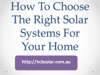 How To Choose
The Right Solar
 Systems For
 Your Home
 
