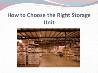 How to Choose the Right Storage
Unit
 