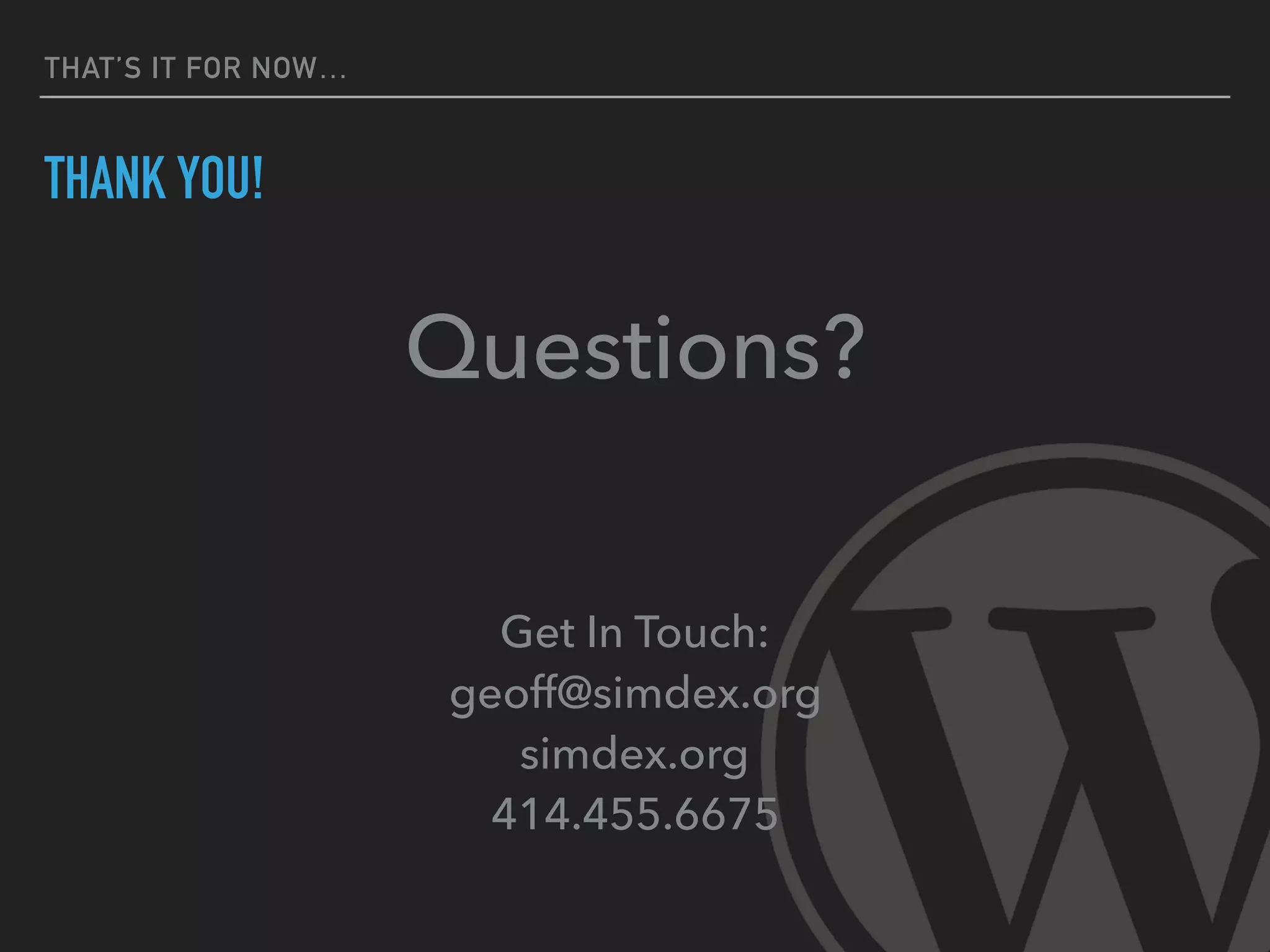 THAT’S IT FOR NOW…
THANK YOU!
Questions?
Get In Touch: 
geoff@simdex.org 
simdex.org 
414.455.6675
 