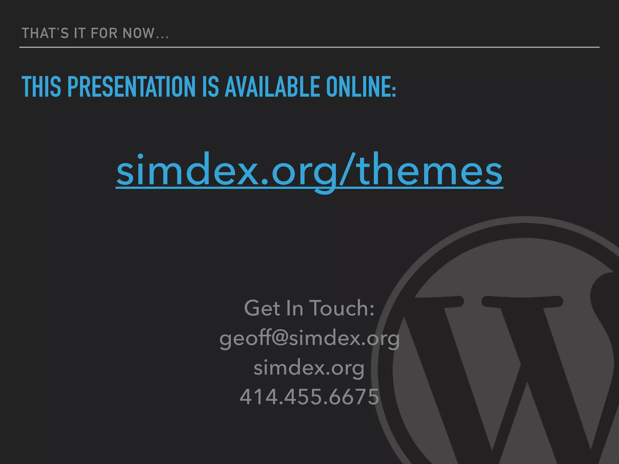 THAT’S IT FOR NOW…
THIS PRESENTATION IS AVAILABLE ONLINE:
simdex.org/themes
Get In Touch: 
geoff@simdex.org 
simdex.org 
414.455.6675
 