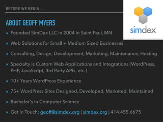 BEFORE WE BEGIN…
ABOUT GEOFF MYERS
▸ Founded SimDex LLC in 2004 in Saint Paul, MN
▸ Web Solutions for Small + Medium Sized...