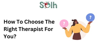 How To Choose The
Right Therapist For
You?
 