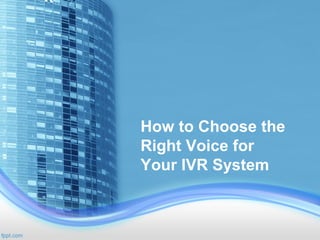 How to Choose the
Right Voice for
Your IVR System
 