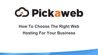 How To Choose The Right Web
Hosting For Your Business
 