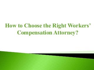 How to Choose the Right Workers’
Compensation Attorney?
 