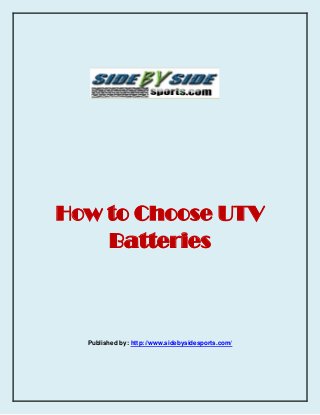 How to Choose UTV
Batteries

Published by: http://www.sidebysidesports.com/

 