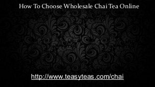 How To Choose Wholesale Chai Tea Online
http://www.teasyteas.com/chai
 