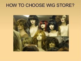 HOW TO CHOOSE WIG STORE?
 
