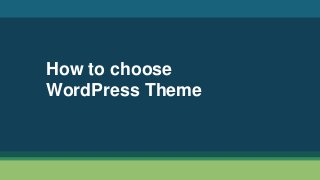 How to choose
WordPress Theme
 