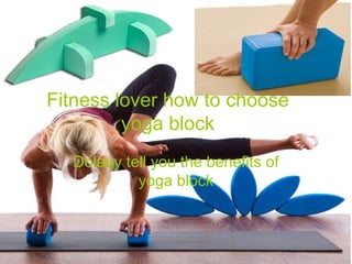 Fitness lover how to choose
         yoga block
  Dolauy tell you the benefits of
           yoga block
 