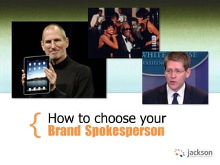 How to choose your
Brand Spokesperson{
 