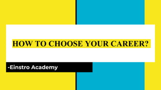 HOW TO CHOOSE YOUR CAREER?
-Einstro Academy
 