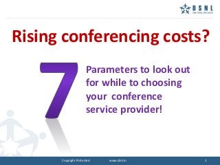 Rising conferencing costs?
Parameters to look out
for while to choosing
your conference
service provider!

Copyright Protected

www.dsnl.in

1

 