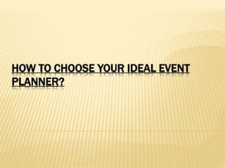 HOW TO CHOOSE YOUR IDEAL EVENT
PLANNER?
 