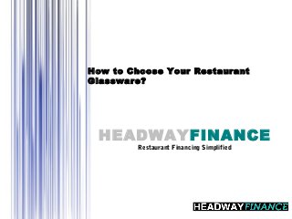 Page 1
HEADWAYFINANCE
Restaurant Financing Simplified
How to Choose Your Restaurant
Glassware?
 